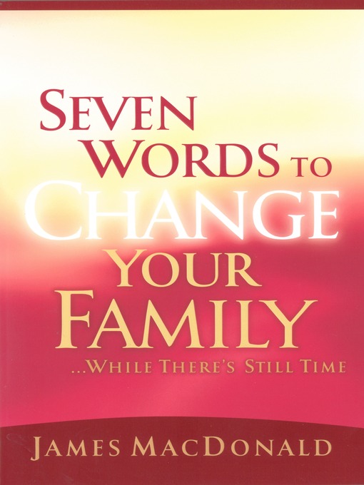 Title details for Seven Words to Change Your Family While There's Still Time by James MacDonald - Available